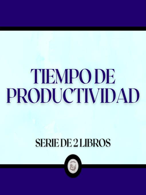 Title details for Tiempo de Productividad (Serie de 2 Libros) by LIBROTEKA - Available